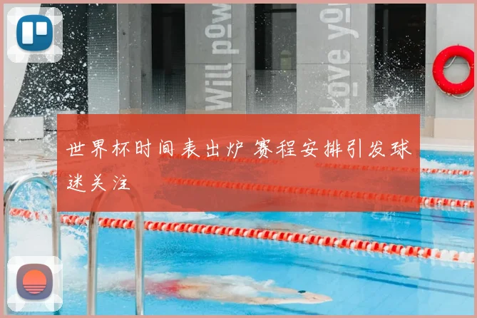世界杯时间表出炉 赛程安排引发球迷关注