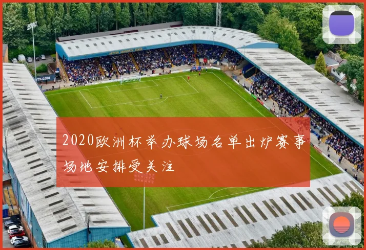 2020欧洲杯举办球场名单出炉赛事场地安排受关注